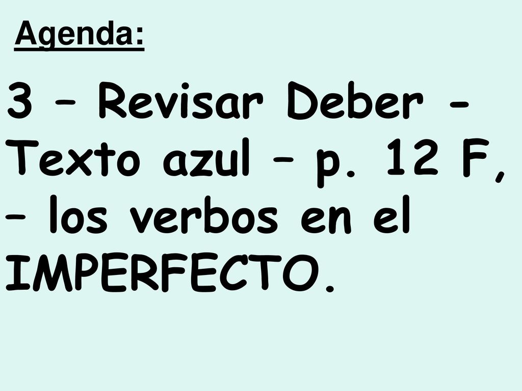 Agenda: 3 – Revisar Deber - Texto azul – p. 12 F, – los verbos en el IMPERFECTO.
