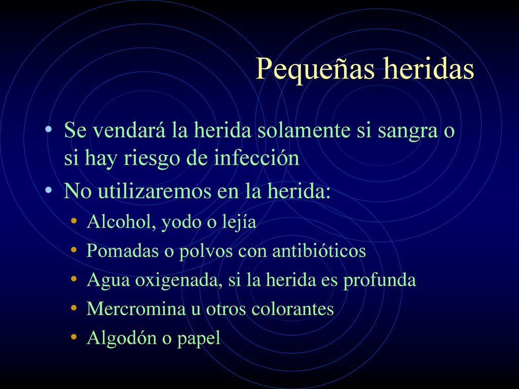 Pequeñas heridas Se vendará la herida solamente si sangra o si hay riesgo de infección. No utilizaremos en la herida: