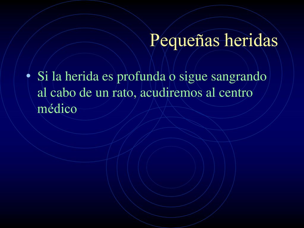 Pequeñas heridas Si la herida es profunda o sigue sangrando al cabo de un rato, acudiremos al centro médico.