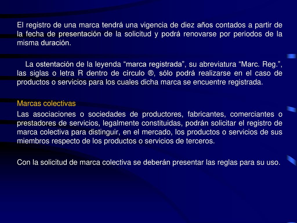 El registro de una marca tendrá una vigencia de diez años contados a partir de la fecha de presentación de la solicitud y podrá renovarse por periodos de la misma duración.