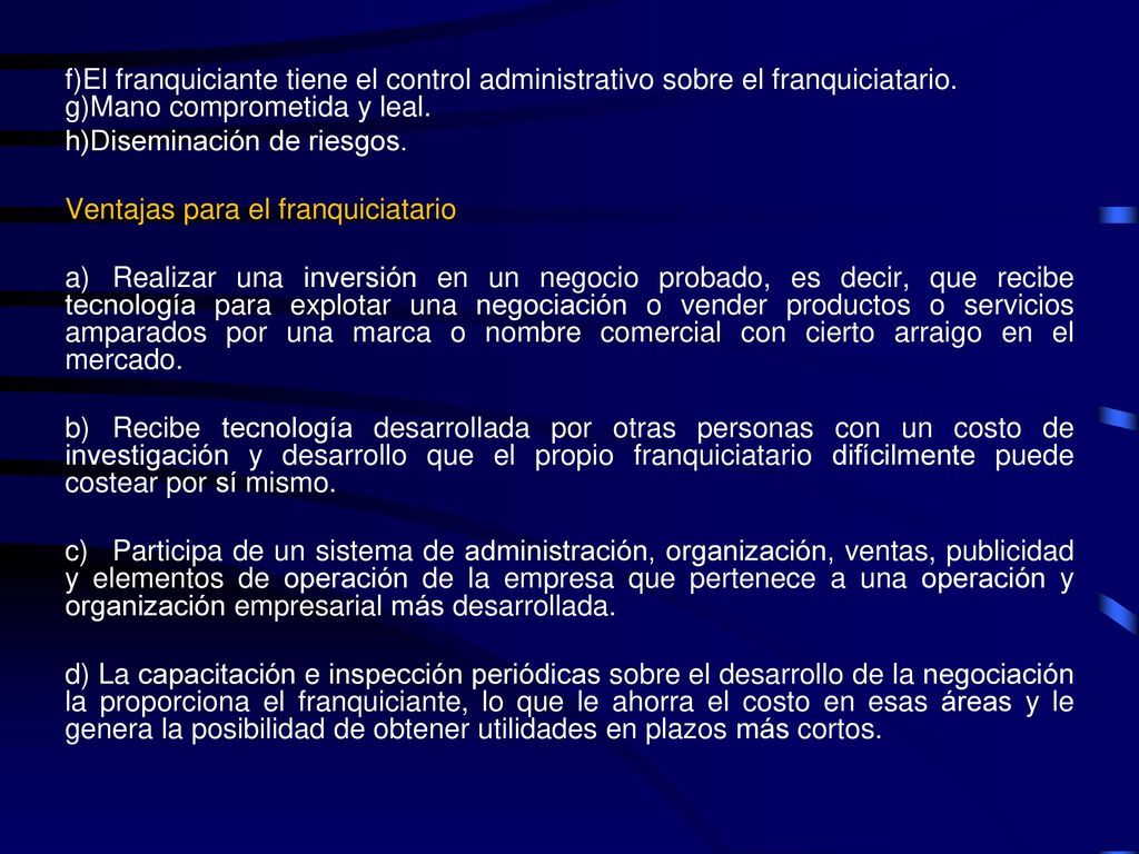 f)El franquiciante tiene el control administrativo sobre el franquiciatario. g)Mano comprometida y leal.
