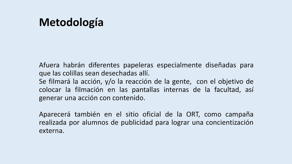 Metodología Afuera habrán diferentes papeleras especialmente diseñadas para que las colillas sean desechadas allí.