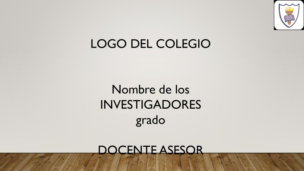 LOGO DEL COLEGIO Nombre de los INVESTIGADORES grado DOCENTE ASESOR