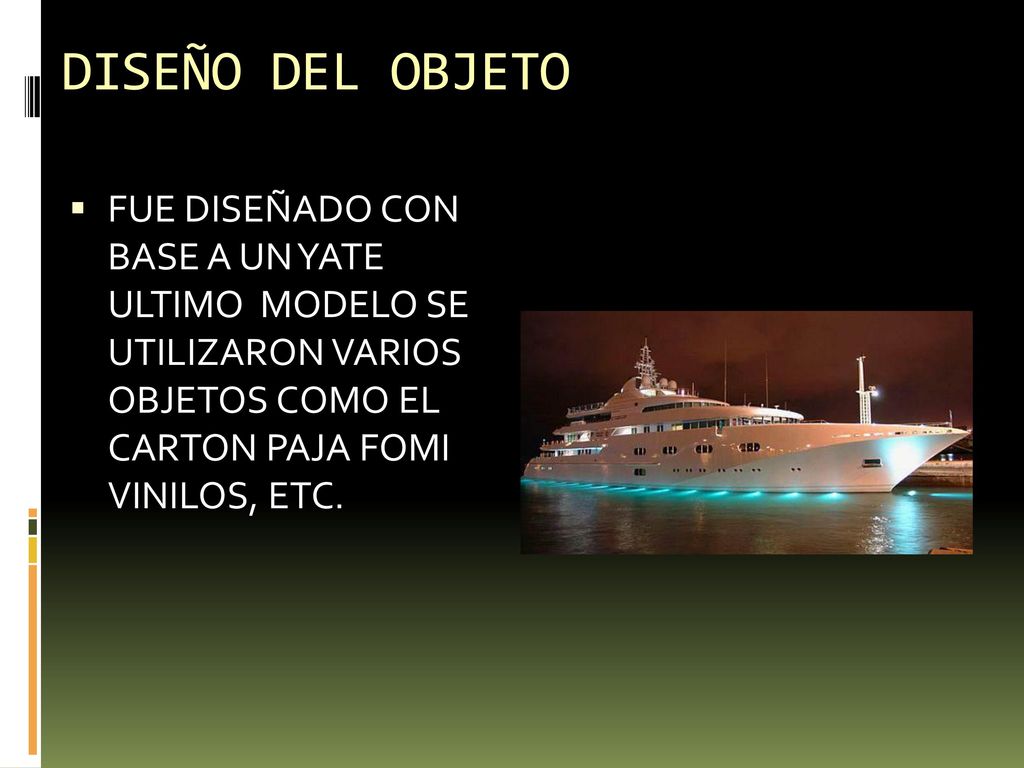 DISEÑO DEL OBJETO FUE DISEÑADO CON BASE A UN YATE ULTIMO MODELO SE UTILIZARON VARIOS OBJETOS COMO EL CARTON PAJA FOMI VINILOS, ETC.