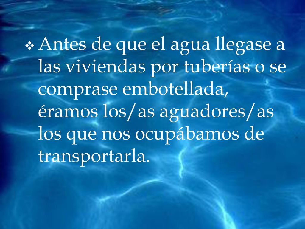 Antes de que el agua llegase a las viviendas por tuberías o se comprase embotellada, éramos los/as aguadores/as los que nos ocupábamos de transportarla.