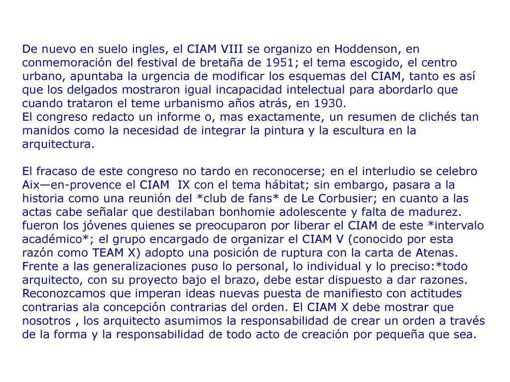 De nuevo en suelo ingles, el CIAM VIII se organizo en Hoddenson, en conmemoración del festival de bretaña de 1951; el tema escogido, el centro urbano, apuntaba la urgencia de modificar los esquemas del CIAM, tanto es así que los delgados mostraron igual incapacidad intelectual para abordarlo que cuando trataron el teme urbanismo años atrás, en 1930.