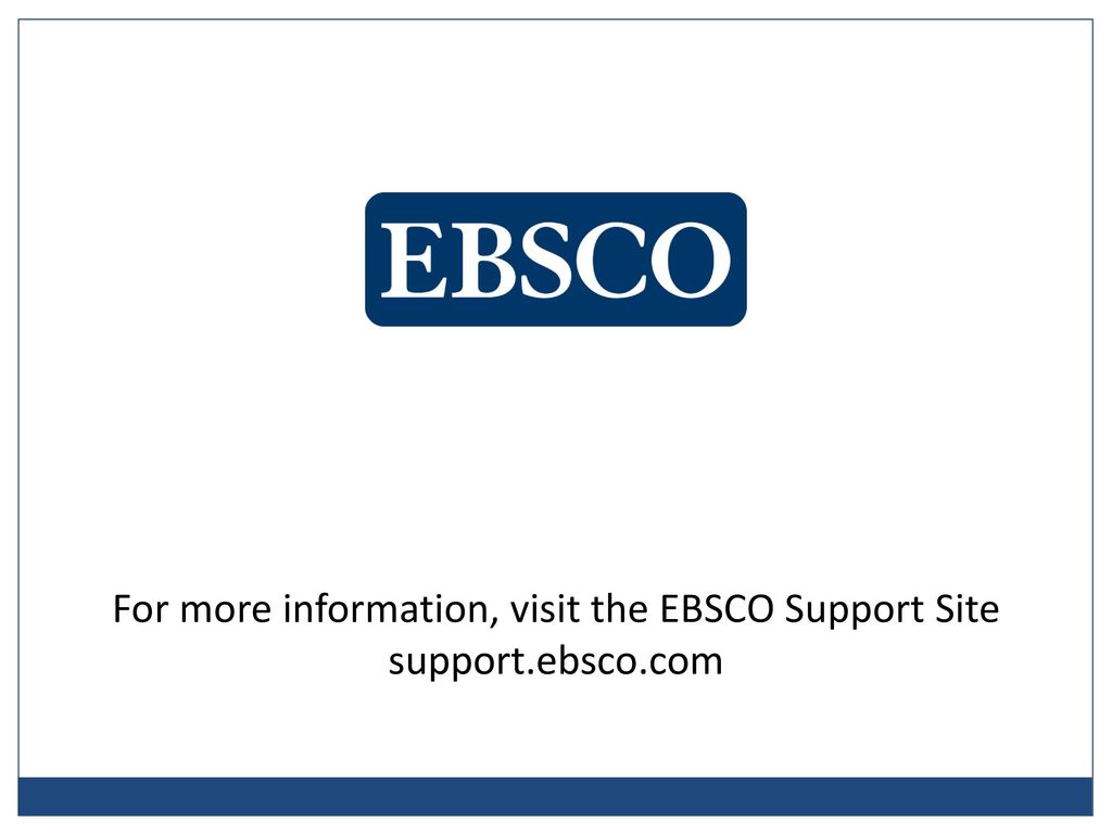 For more information, visit the EBSCO Support Site