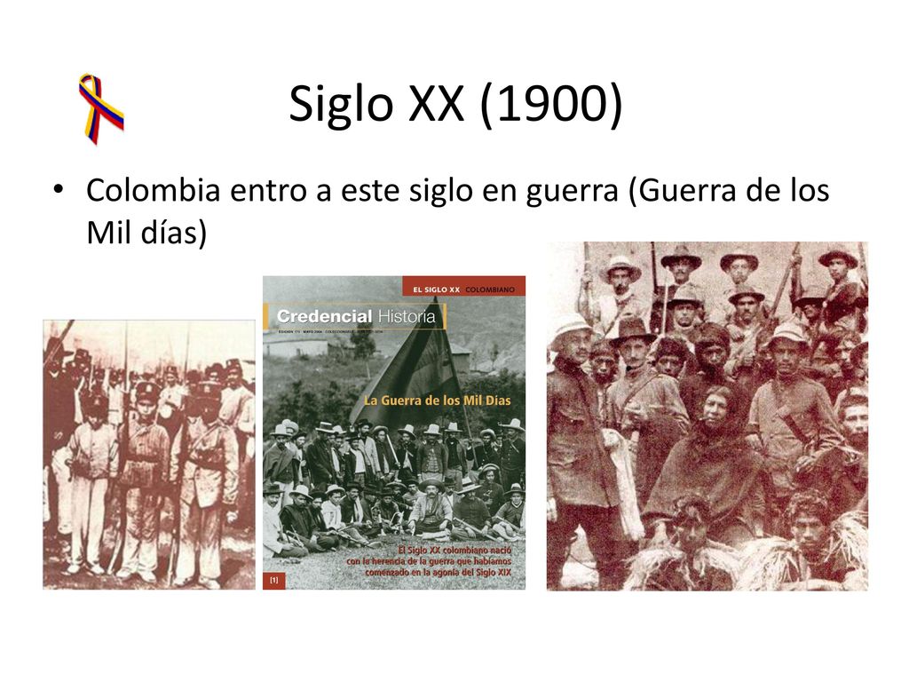 Siglo XX (1900) Colombia entro a este siglo en guerra (Guerra de los Mil días)