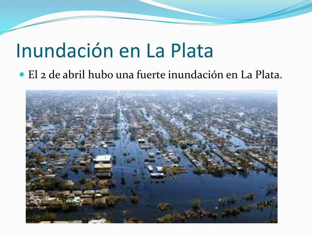 Inundación en La Plata El 2 de abril hubo una fuerte inundación en La Plata.