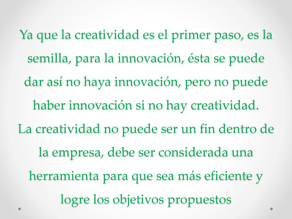 Ya que la creatividad es el primer paso, es la semilla, para la innovación, ésta se puede dar así no haya innovación, pero no puede haber innovación si no hay creatividad.