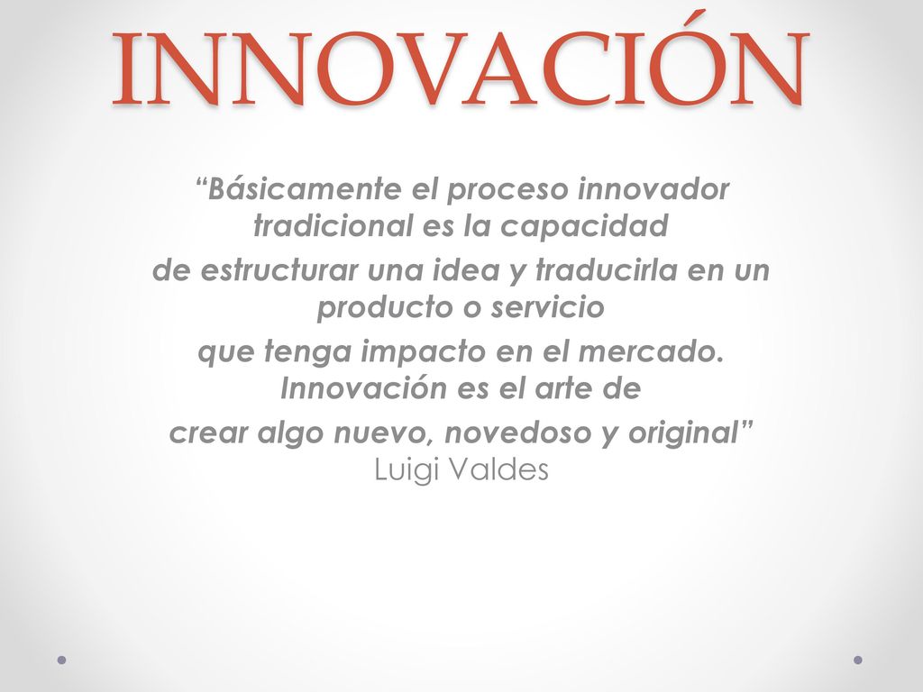 INNOVACIÓN Básicamente el proceso innovador tradicional es la capacidad. de estructurar una idea y traducirla en un producto o servicio.