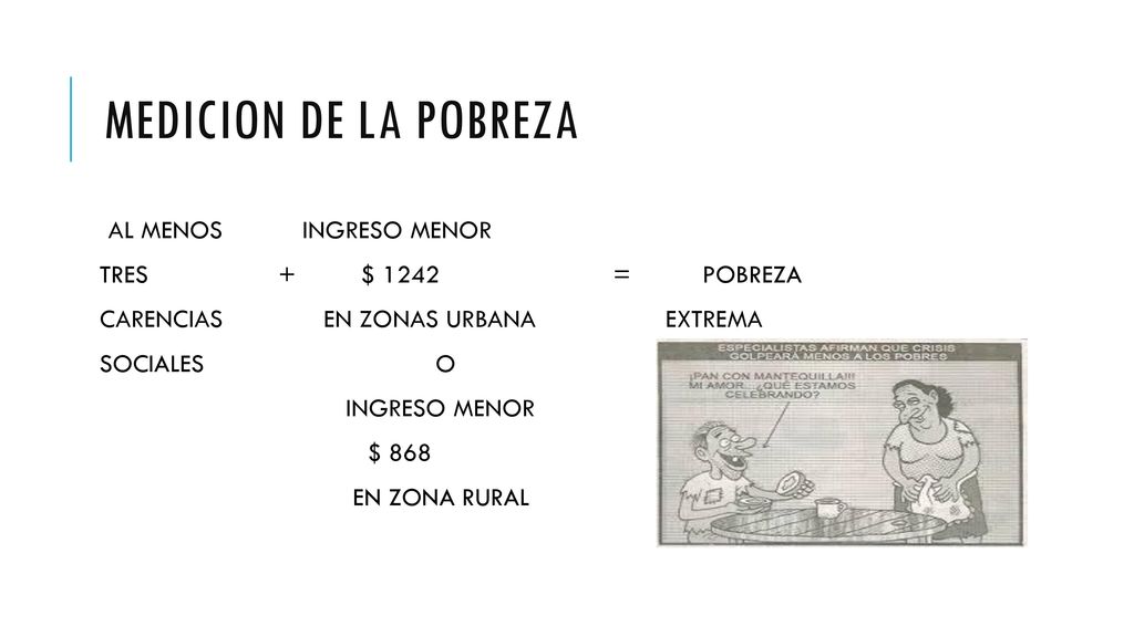 MEDICION DE LA POBREZA AL MENOS INGRESO MENOR TRES + $ 1242 = POBREZA