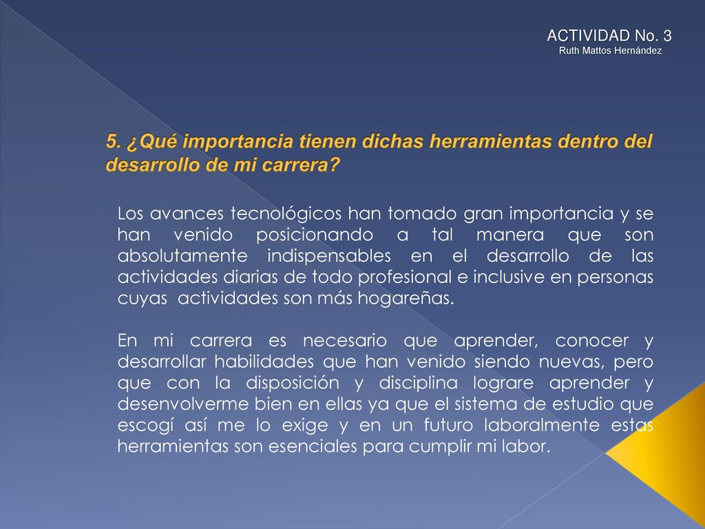 ACTIVIDAD No. 3 Ruth Mattos Hernández. 5. ¿Qué importancia tienen dichas herramientas dentro del desarrollo de mi carrera