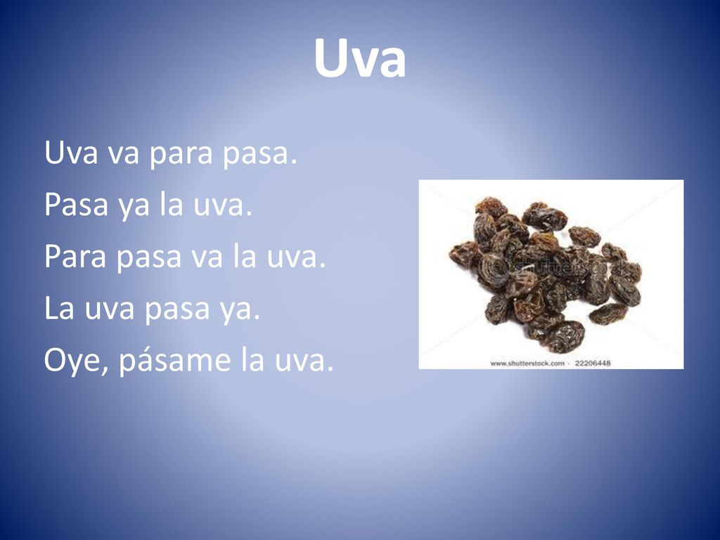 Uva Uva va para pasa. Pasa ya la uva. Para pasa va la uva.