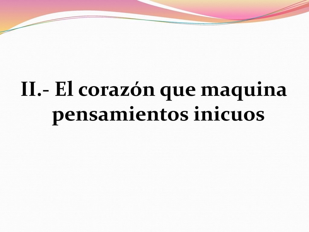 II.- El corazón que maquina pensamientos inicuos
