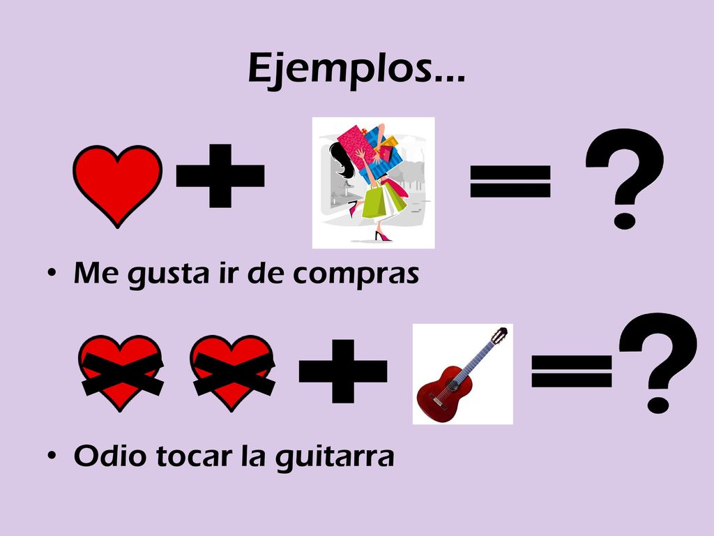 Ejemplos... Me gusta ir de compras Odio tocar la guitarra