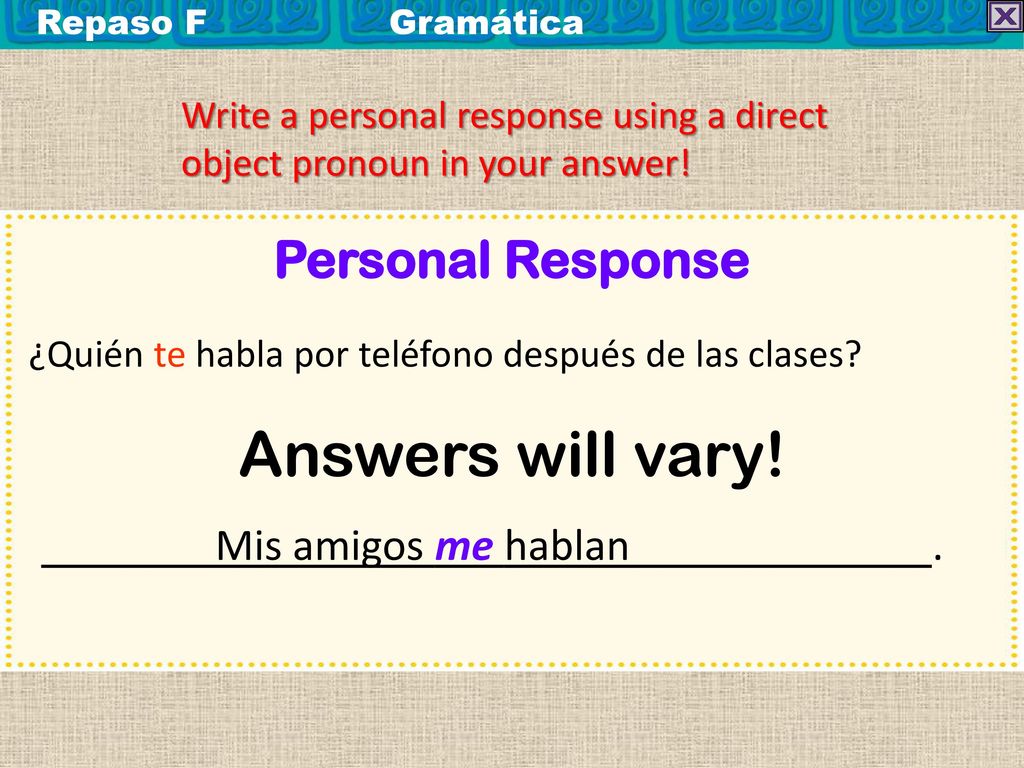Answers will vary! Personal Response Mis amigos me hablan .