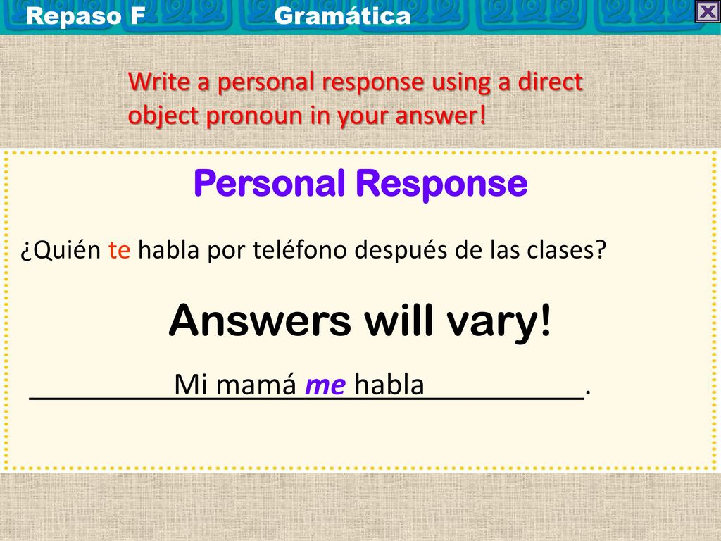 Answers will vary! Personal Response Mi mamá me habla .