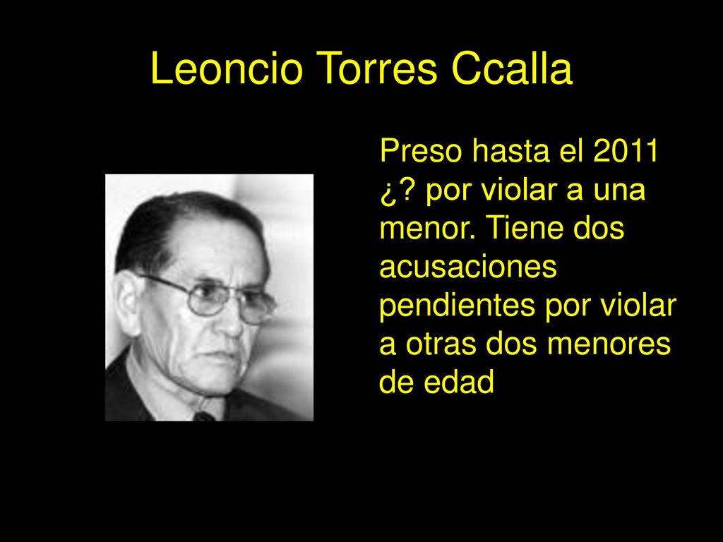 Leoncio Torres Ccalla Preso hasta el 2011 ¿. por violar a una menor.