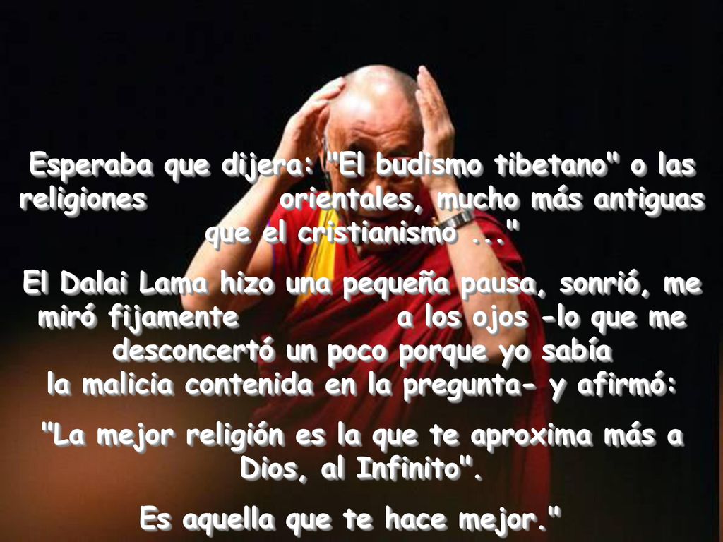 La mejor religión es la que te aproxima más a Dios, al Infinito .
