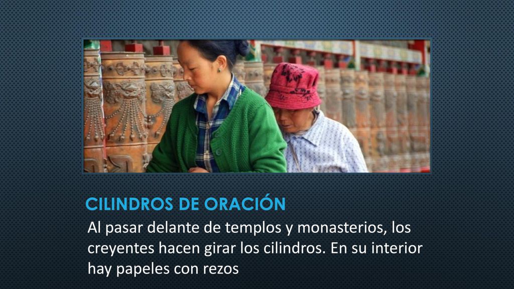 Cilindros de oración Al pasar delante de templos y monasterios, los creyentes hacen girar los cilindros.