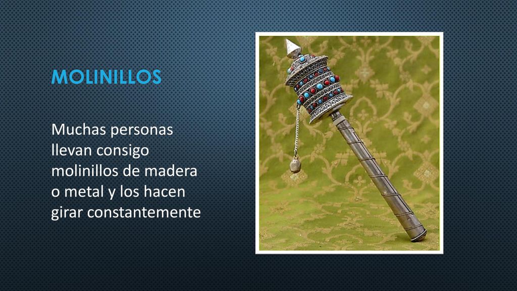 MOLINILLOS Muchas personas llevan consigo molinillos de madera o metal y los hacen girar constantemente.
