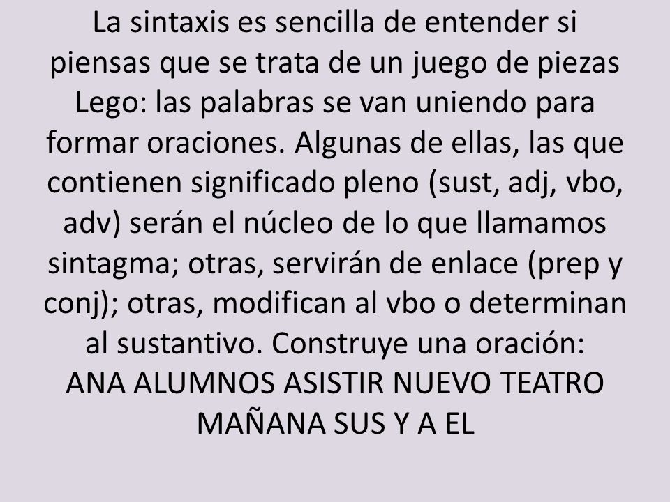 La sintaxis es sencilla de entender si piensas que se trata de un juego de piezas Lego: las palabras se van uniendo para formar oraciones.