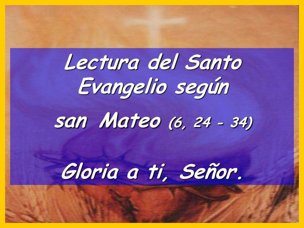 Lectura del Santo Evangelio según san Mateo (6, ) Gloria a ti, Señor.