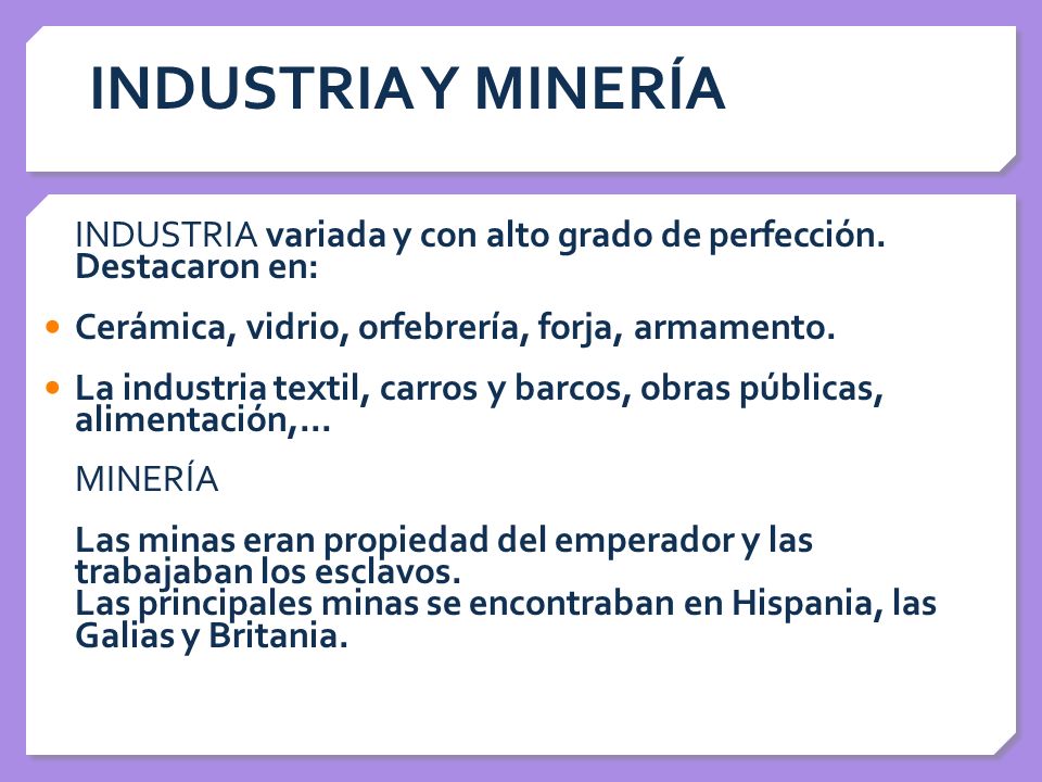 INDUSTRIA Y MINERÍA INDUSTRIA variada y con alto grado de perfección. Destacaron en: Cerámica, vidrio, orfebrería, forja, armamento.