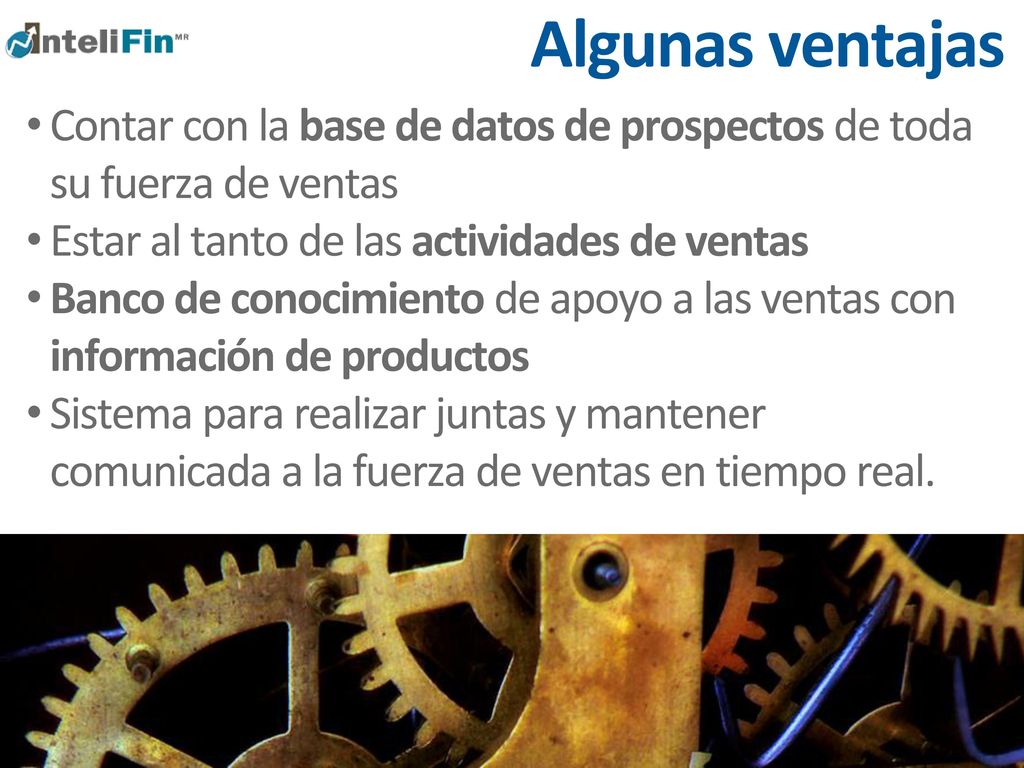 Algunas ventajas Contar con la base de datos de prospectos de toda su fuerza de ventas. Estar al tanto de las actividades de ventas.