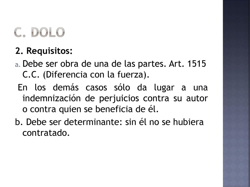 C. dolo 2. Requisitos: Debe ser obra de una de las partes. Art C.C. (Diferencia con la fuerza).