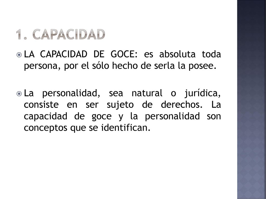 1. capacidad LA CAPACIDAD DE GOCE: es absoluta toda persona, por el sólo hecho de serla la posee.