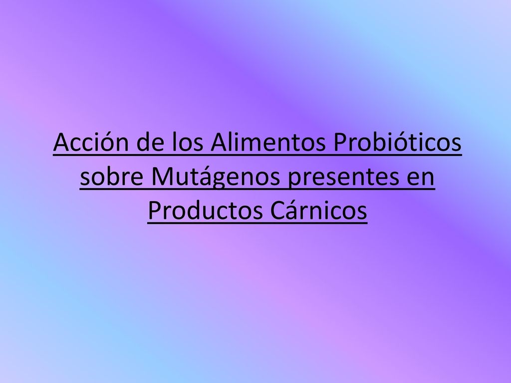 Acción de los Alimentos Probióticos sobre Mutágenos presentes en Productos Cárnicos