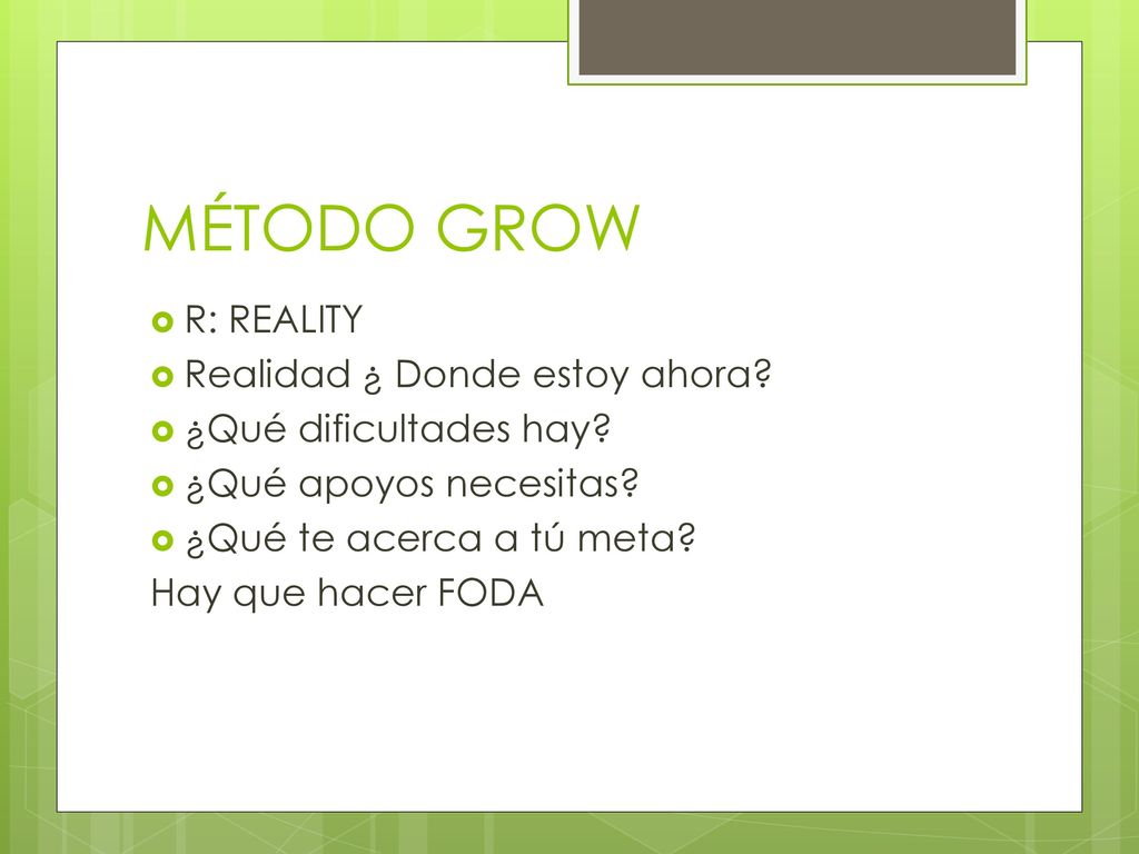 MÉTODO GROW R: REALITY Realidad ¿ Donde estoy ahora