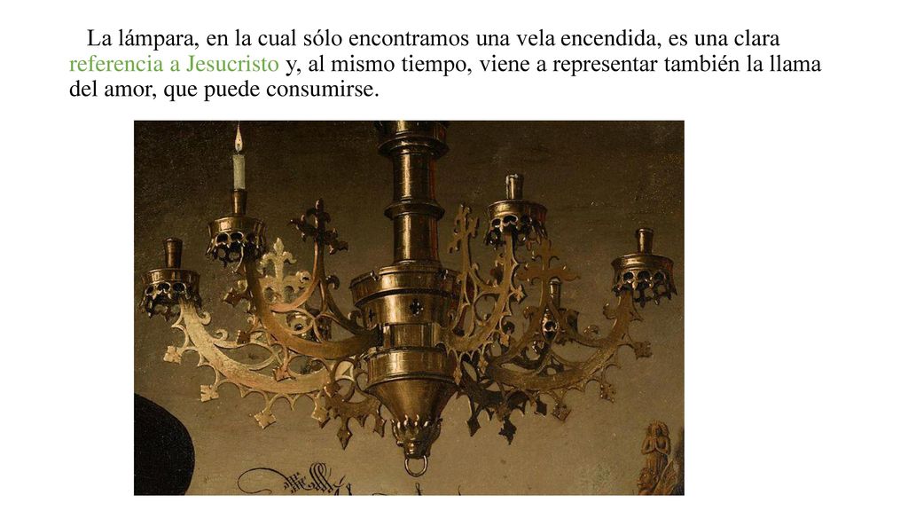 La lámpara, en la cual sólo encontramos una vela encendida, es una clara referencia a Jesucristo y, al mismo tiempo, viene a representar también la llama del amor, que puede consumirse.