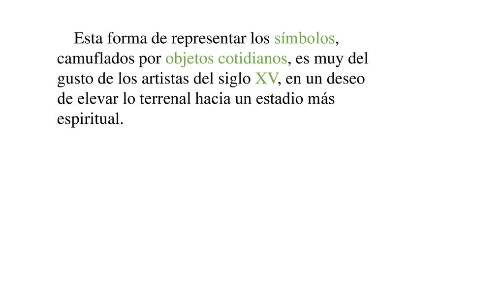Esta forma de representar los símbolos, camuflados por objetos cotidianos, es muy del gusto de los artistas del siglo XV, en un deseo de elevar lo terrenal hacia un estadio más espiritual.