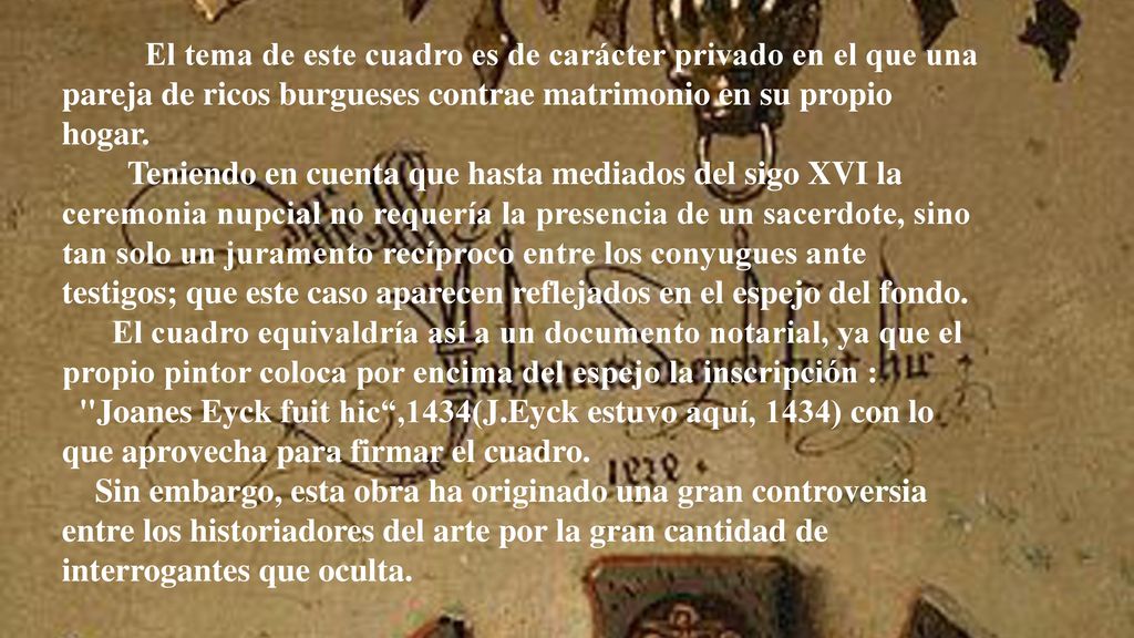 El tema de este cuadro es de carácter privado en el que una pareja de ricos burgueses contrae matrimonio en su propio hogar.