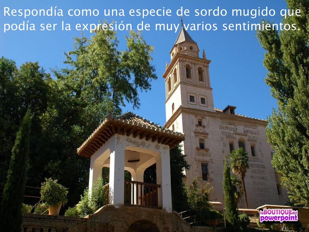 Respondía como una especie de sordo mugido que podía ser la expresión de muy varios sentimientos.