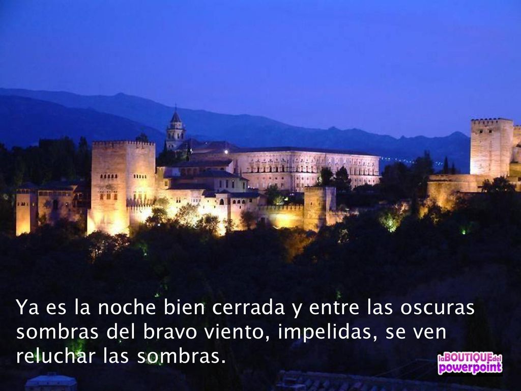 Ya es la noche bien cerrada y entre las oscuras sombras del bravo viento, impelidas, se ven reluchar las sombras.