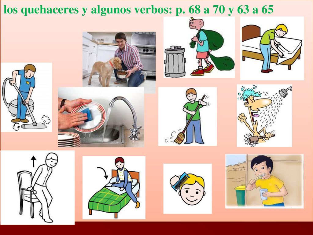 los quehaceres y algunos verbos: p. 68 a 70 y 63 a 65