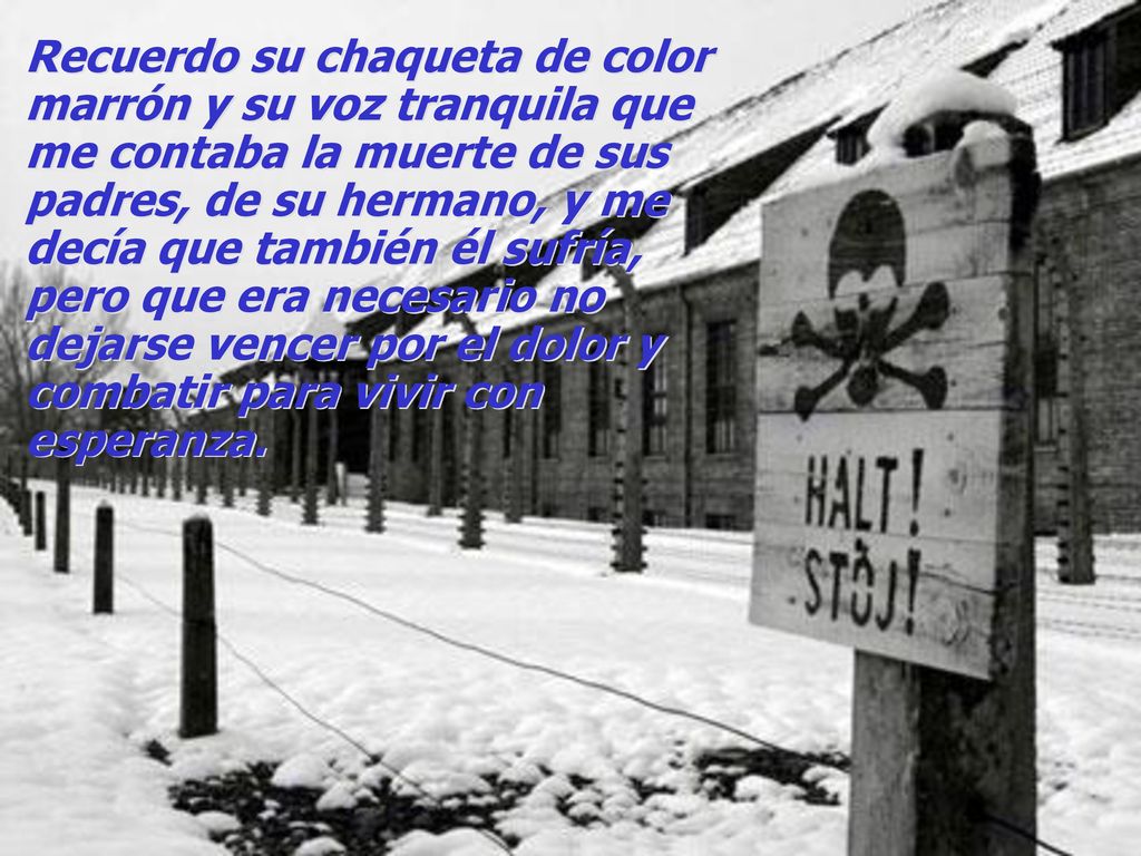 Recuerdo su chaqueta de color marrón y su voz tranquila que me contaba la muerte de sus padres, de su hermano, y me decía que también él sufría, pero que era necesario no dejarse vencer por el dolor y combatir para vivir con esperanza.
