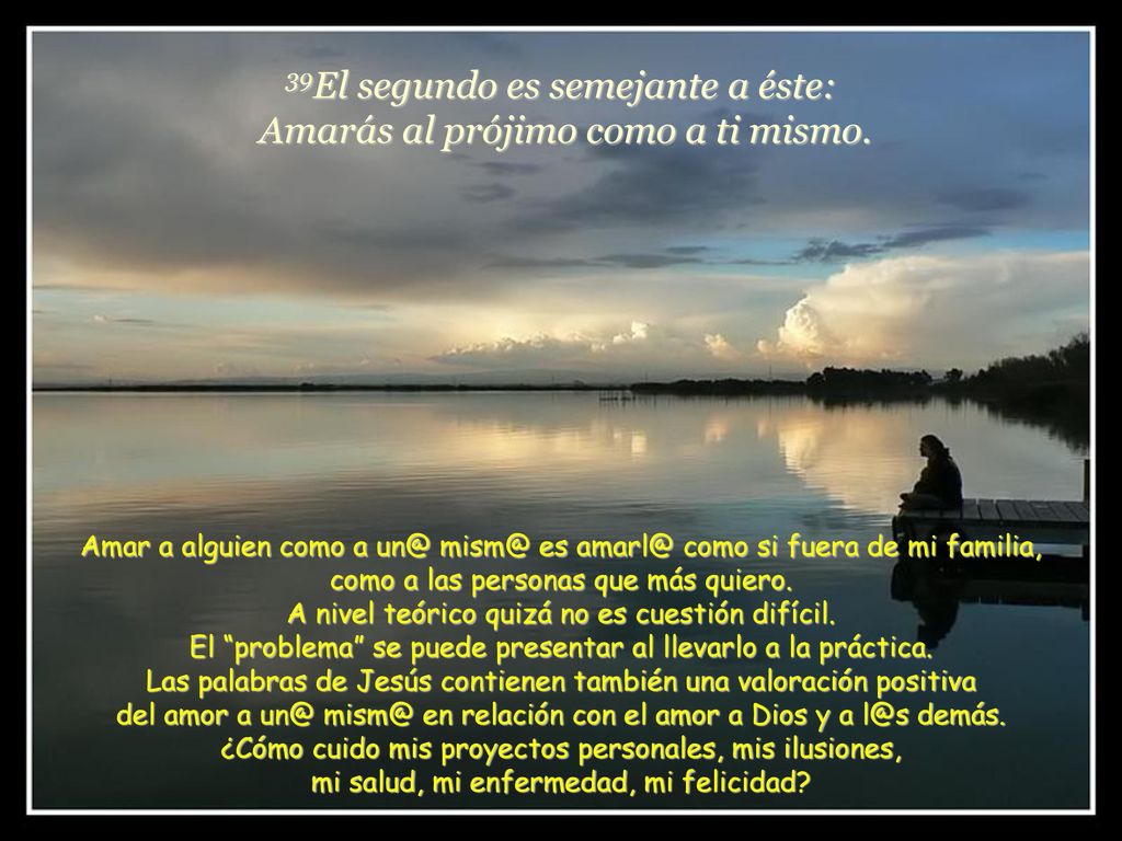 39El segundo es semejante a éste: Amarás al prójimo como a ti mismo.