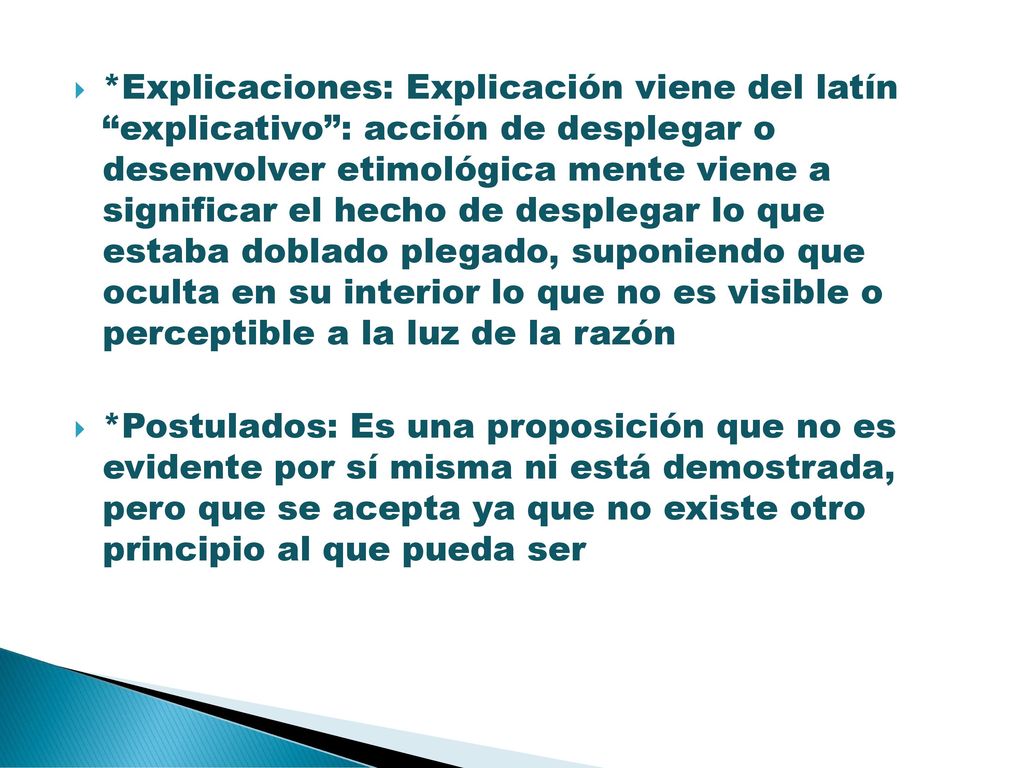 *Explicaciones: Explicación viene del latín explicativo : acción de desplegar o desenvolver etimológica mente viene a significar el hecho de desplegar lo que estaba doblado plegado, suponiendo que oculta en su interior lo que no es visible o perceptible a la luz de la razón