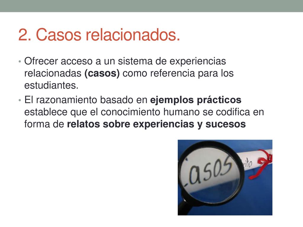 2. Casos relacionados. Ofrecer acceso a un sistema de experiencias relacionadas (casos) como referencia para los estudiantes.