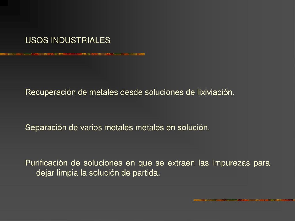 USOS INDUSTRIALES Recuperación de metales desde soluciones de lixiviación. Separación de varios metales metales en solución.