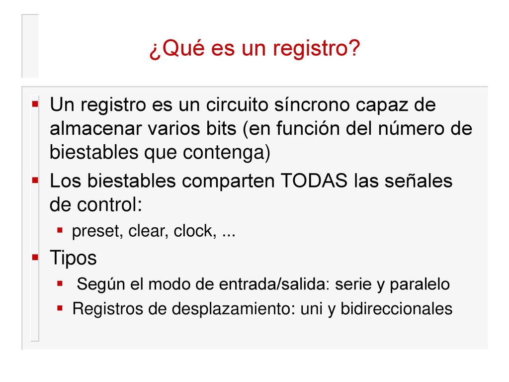 ¿Qué es un registro Un registro es un circuito síncrono capaz de almacenar varios bits (en función del número de biestables que contenga)