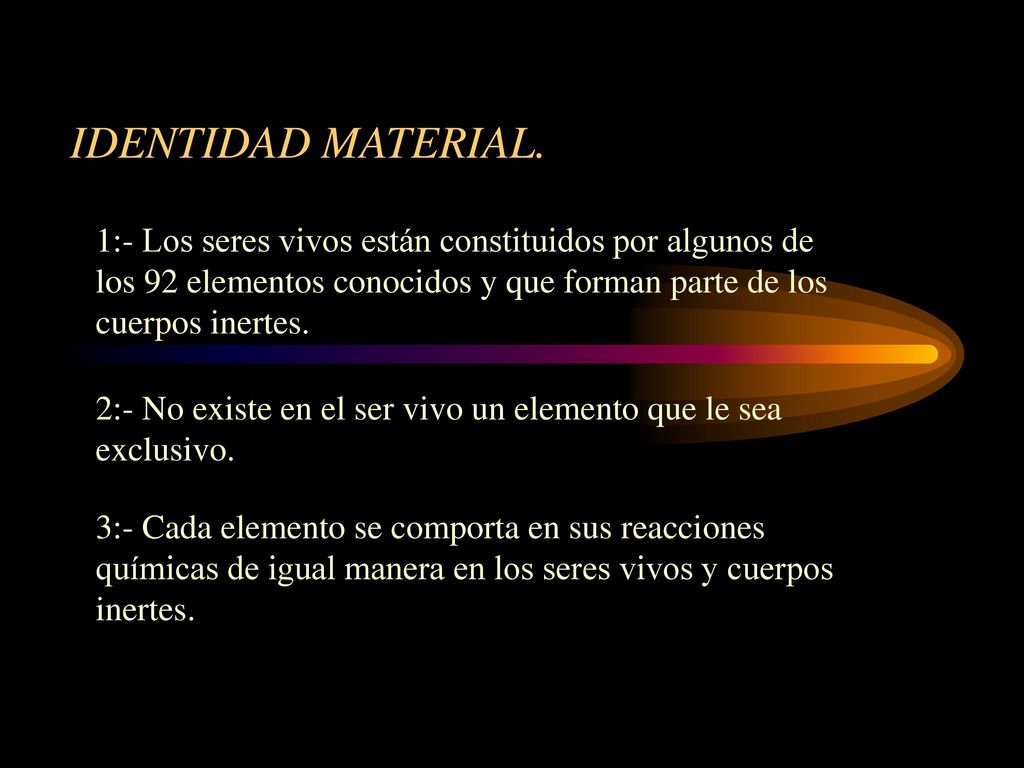 IDENTIDAD MATERIAL. 1:- Los seres vivos están constituidos por algunos de los 92 elementos conocidos y que forman parte de los cuerpos inertes.