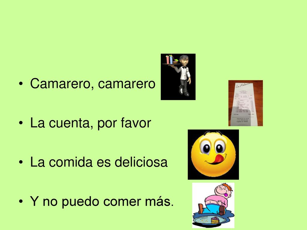 Camarero, camarero La cuenta, por favor La comida es deliciosa Y no puedo comer más.