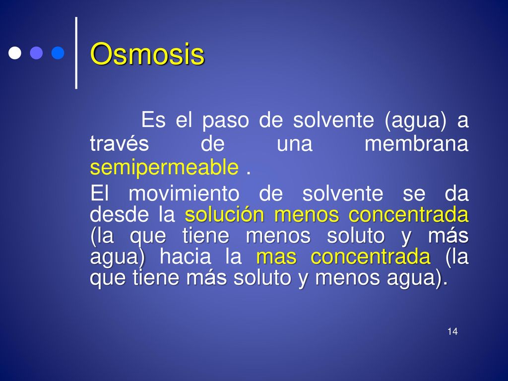 Osmosis Es el paso de solvente (agua) a través de una membrana semipermeable .