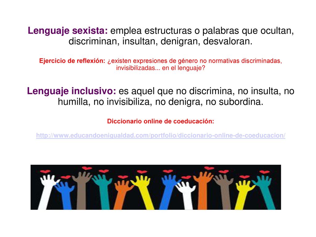 Lenguaje sexista: emplea estructuras o palabras que ocultan, discriminan, insultan, denigran, desvaloran.